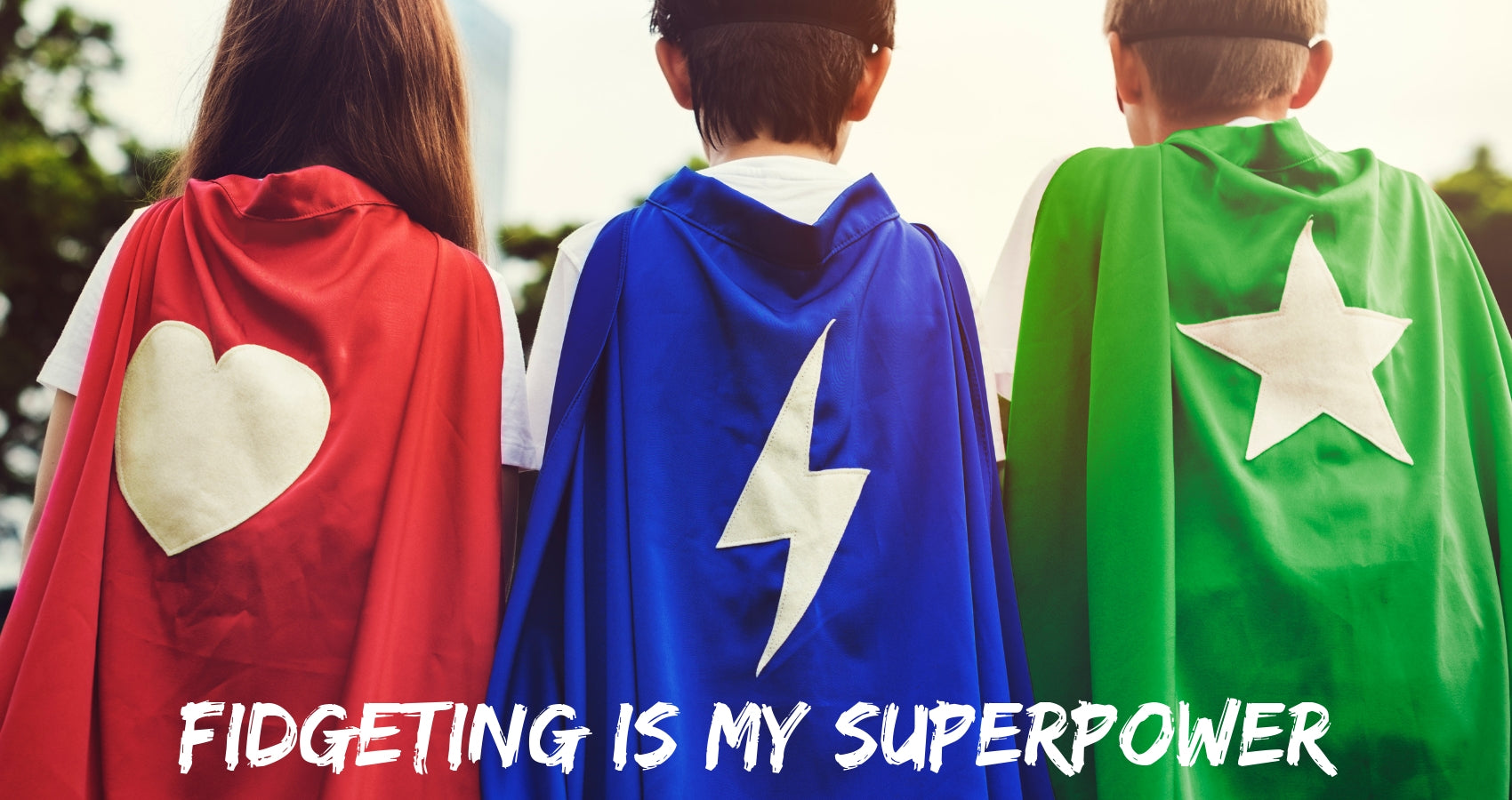 three people with superhero capes in red, blue, and green. Text reads "Fidgeting is my superpower"